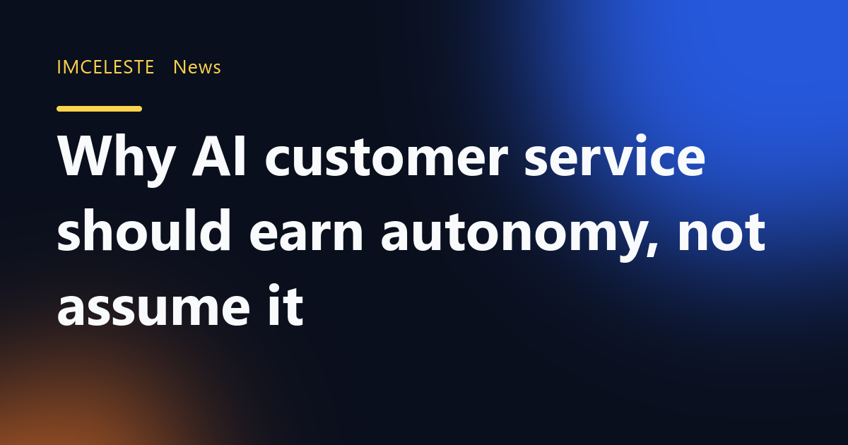 Why AI customer service should earn autonomy, not assume it