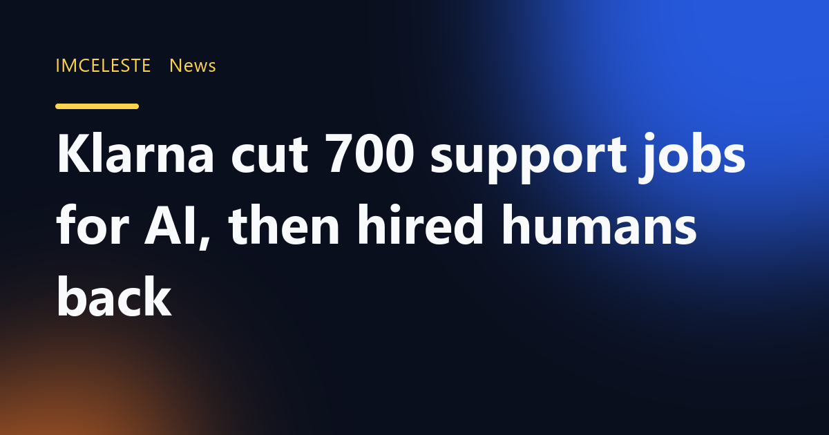 Klarna cut 700 support jobs for AI, then hired humans back