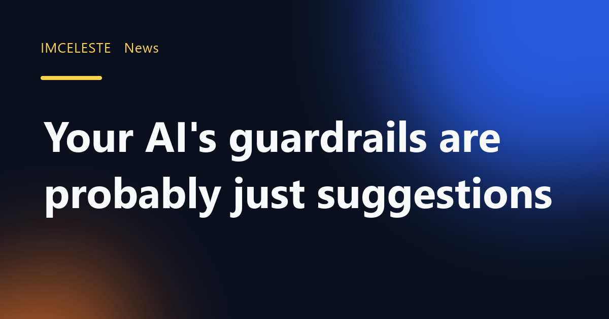 Your AI's guardrails are probably just suggestions