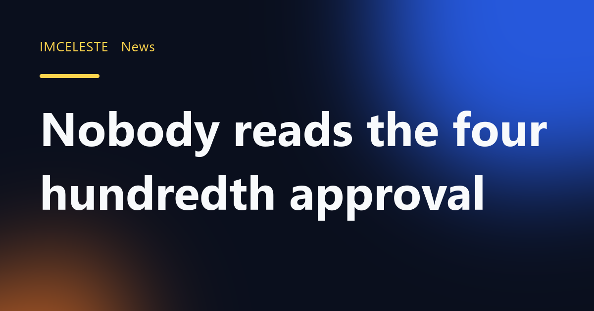 Nobody reads the four hundredth approval